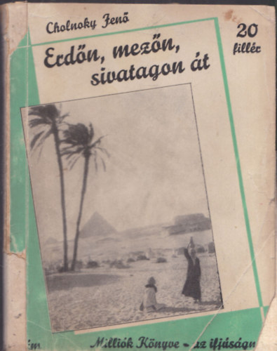 Cholnoky Jenő - Erdőn, mezőn, sivatagon át