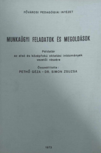 Pethő Géza - Dr. Simon Zsuzsa - Munkaügyi feladatok és megoldások - Példatár az alsó és középfokú oktatási intézmények vezetői részére