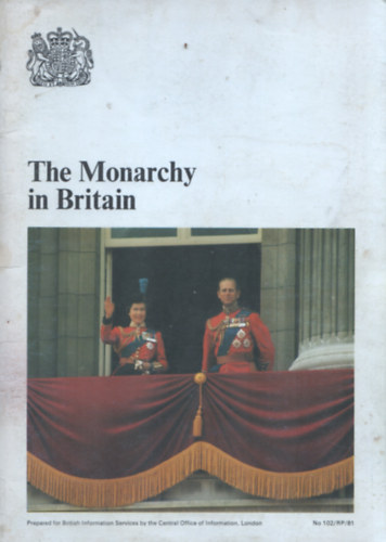 Reference Services Publicatios Division Central Office of Information - The Monarchy in Britain