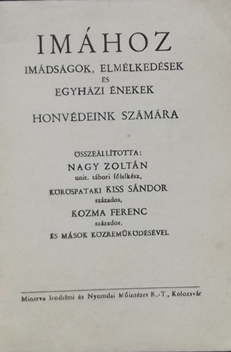 Nagy Zolt�n  (szerk.); K�r�spataki Kiss S�ndor; K�r�spataki Kiss S�ndor (szerk.); Kozma Ferenc (szerk.) - Im�hoz - Im�ds�gok, elm�lked�sek �s egyh�zi �nekek honv�deink sz�m�ra