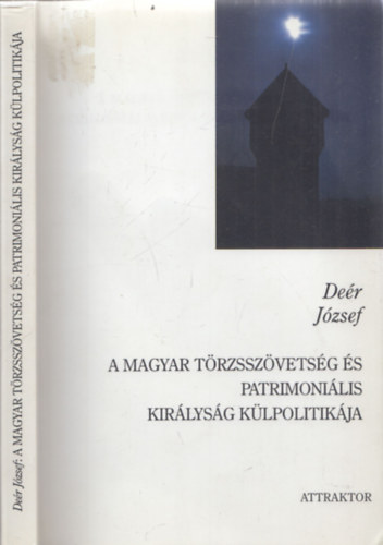 De�r J�zsef - A magyar t�rzssz�vets�g �s patrimon�lis kir�lys�g k�lpolitik�ja