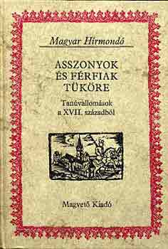 Asszonyok s frfiak tkre (Tanvallomsok a XVII. szzadbl) - Magyar Hrmond