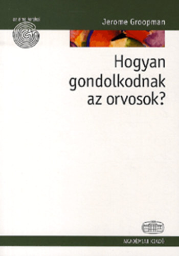 Groopman Jerome - Hogyan gondolkodnak az orvosok?