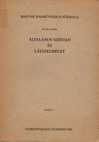 Kir�ly S�ndor - �ltal�nos sz�ntan �s l�t�selm�let ( Magyar Iparm�v�szeti F�iskola )