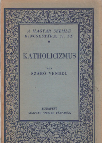 Szab� Vendel - Katholicizmus (A Magyar Szemle Kincsest�ra 71.)