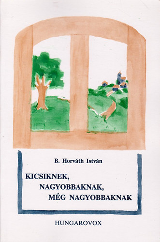B. Horvth Istvn - Kicsiknek, nagyobbaknak, mg nagyobbaknak