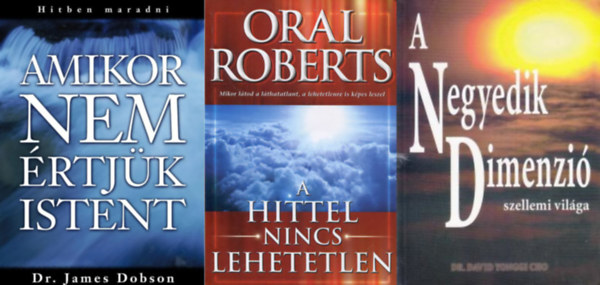 Dr. Oral Roberts, Paul Yonggi Cho James Dobson - 3 mű Istenről: Amikor nem értjük Istent - Hitben maradni + A hittel nincs lehetetlen + A negyedik dimenzió szellemi világa