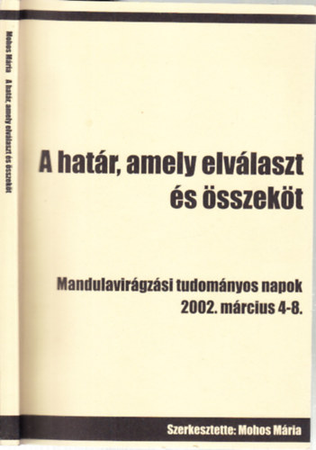 Mohos Mria  (szerk.) - A hatr, amely elvlaszt s sszekt (Mandulavirgzsi Tudomnyos Napok, 2002. mrcius 4-8.)