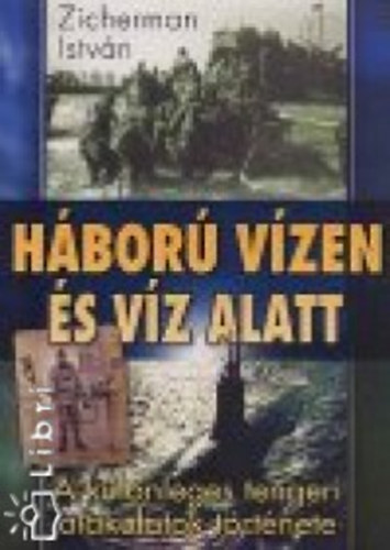 Zicherman Istvn - Hbor vzen s vz alatt - A klnleges tengeri alakulatok trtnete