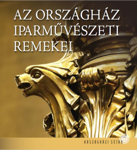 Heincz Orsolya, Lackner Mónika Dúzsi Éva - Az Országház iparművészeti remekei