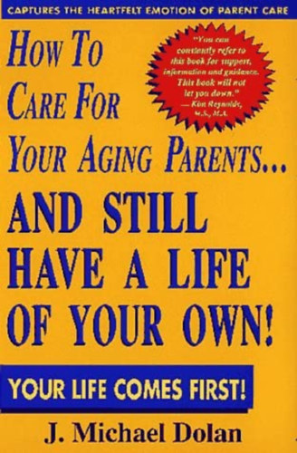 J. Michael Dolan - How to Care for Your Aging Parents...and Still Have a Life of Your Own! ("Hogyan törődj idősödő szüleiddel... és hogyan legyen mégis saját életet!" angol nyelven)