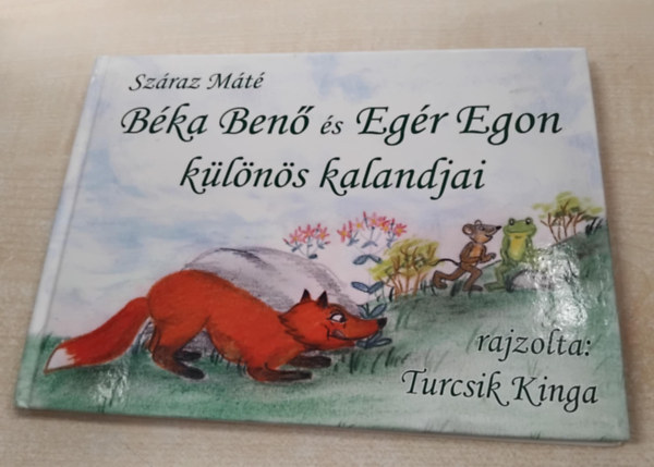 Sz�raz G�bor - Sz�raz M�t� - Sz�raz Kriszta  (szerk.) - Turcsik Kinga  (grafikus) - B�ka Ben� �s Eg�r Egon k�l�n�s kalandjai