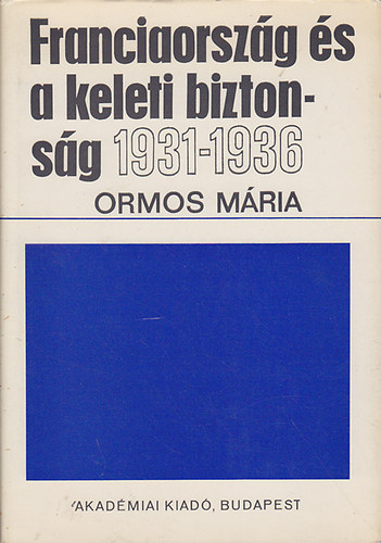 Ormos Mria - Franciaorszg s a keleti biztonsg 1931-1936