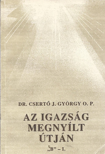 Dr. Csertő György OP - Az igazság megnyílt útján 'B' - I.