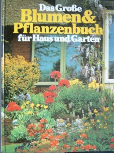 Das grosse Blumen- und Pflanzenbuch f�r Haus und Garten - Nagy vir�g- �s n�v�nyk�nyv otthonra �s kertbe