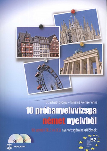 Dr. Scheibl Gyrgy Talpain Kremser Anna - 10 prbanyelvvizsga nmet nyelvbl B2 szint nyelvvizsgra kszlknek - B2 szint (TELC s ECL) nyelvvizsgra kszlknek - Dupla CD mellklettel