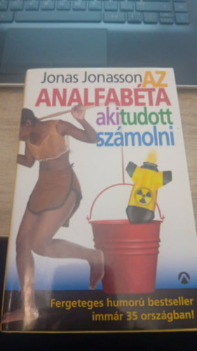 Szerz� Jonas Jonasson Szerkeszt� Kir�ly Levente Ford�t� K�nos L�szl� - Az analfab�ta, aki tudott sz�molni