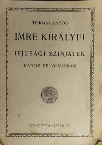 Imre Királyfi - Ifjúsági szinjáték (Három felvonásban)