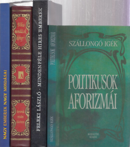 4db aforizm�kkal kapcsolatos m� - Politikusok aforizm�i (Sz�llong� ig�k) + Feleki L�szl�: Minden f�le h�res emberek + B�lcs mond�sok k�nyve (Aforizm�k minden alkalomra) + Szab� Attila Henrik: Nagy emberek nagy mond�sai