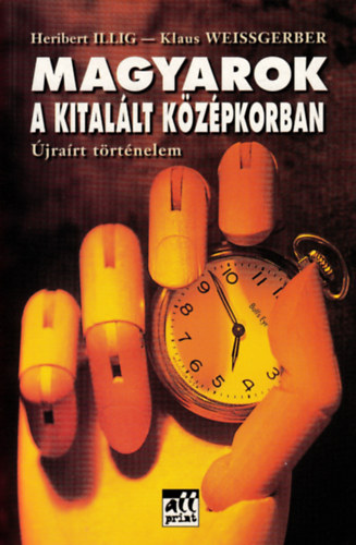 Heribert Illig; Klaus Weissgerber - Magyarok a kital�lt k�z�pkorban