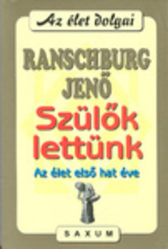 Dr. Ranschburg Jenő - Szülők lettünk - Az élet első hat éve