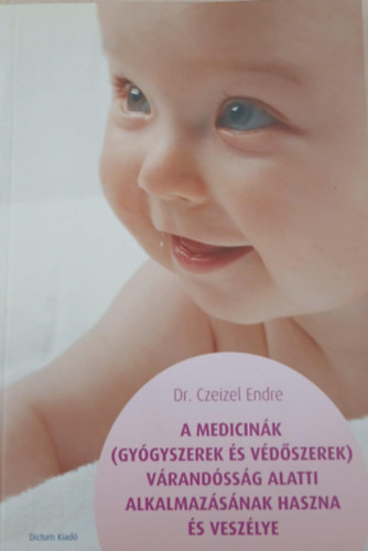 Dr. Czeizel Endre - A medicinák (gyógyszerek és védőszerek) várandósság alatti alkalmazásának haszna és veszélye