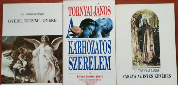 Dr. Tornyai J�nos - 3db Tornyai J�nos k�nyv:Gyere kicsim!...Gyere!+A k�rhozatos szerelem+F�klya az Isten kez�ben