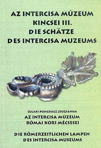 �jlaki Pongr�cz Zsuzs�nna - Az Intercisa M�zeum kincsei III. - Az Intercisa M�zeum r�mai kori m�csesei