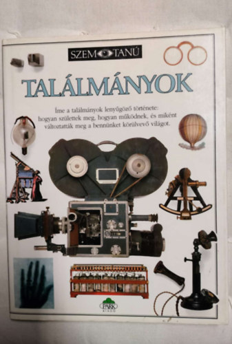 Tal�lm�nyok -  Hogyan sz�lettek meg, hogyan m�k�dnek �s mik�nt v�ltoztatt�k meg a benn�nket k�r�lvev� vil�got.