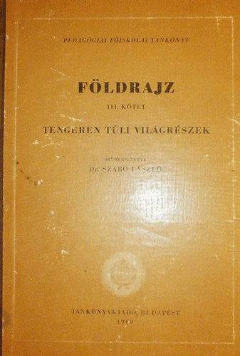 Dr. Szab� L�szl�  (szerk.) - F�ldrajz III. k�tet (Tengeren t�li vil�gr�szek)