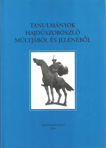 Dr. Gazdag Istv�n; Vida Lajos szerk. - Tanulm�nyok Hajd�szoboszl� m�ltj�b�l �s jelen�b�l