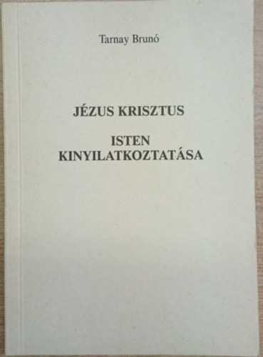 Tarnay Brúnó - Jézus Krisztus - Isten kinyilatkoztatása