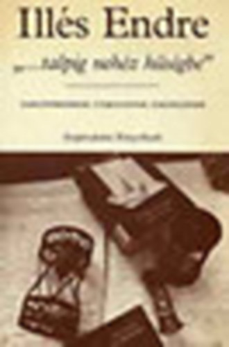 Ill�s Endre - "...talpig neh�z h�s�gbe" Napl�t�red�kek / �tijegyzetek / Eml�kez�sek