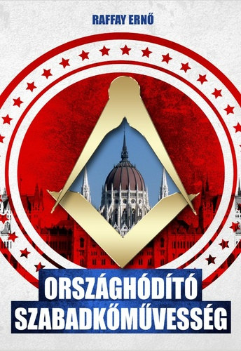 Raffay Ernő - Országhódító szabadkőművesség