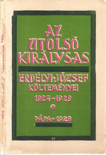 Erd�lyi J�zsef - Az utols� kir�lysas (dedik�lt, I. kiad�s)- Erd�lyi J�zsef k�ltem�nyei 1924-1928