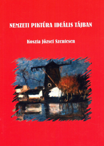 Korpa Zoltán Korpa Zoltán (szerk.) - Nemzeti piktúra ideális tájban - Koszta József Szentesen