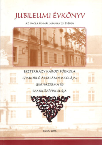 Karásziné Szűcs Marianna, Lénártné Pintér Katalin Dér Lajosné - Jubileumi évkönyv az iskola fennállásának 75. évében - Eszterházy Károly Főiskola Gyakorló Általános Iskolája, Gimnáziuma és Szakközépiskolája - Eger