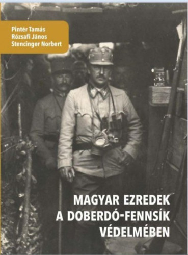 Pint�r Tam�s; R�zsafi J�nos; Stencinger Norbert - Magyar ezredek a Doberd�-fenns�k v�delm�ben