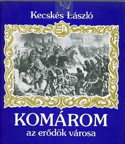 dr. Kecskés László - Komárom az erődök városa