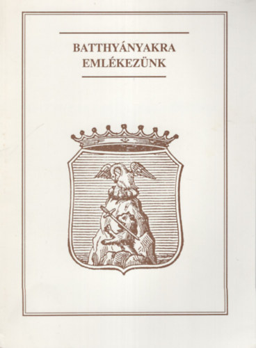 Dr. Tóth Dezső (szerk.) - Batthyányakra emlékezünk - Dákai Füzetek 4.