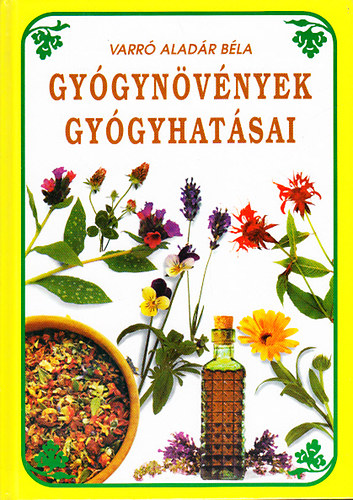Varró Aladár Béla - Gyógynövények gyógyhatásai - Növényi gyógyszerek