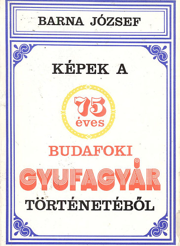 Barna J�zsef - K�pek a 75 �ves Budafoki Gyufagy�r t�rt�net�b�l