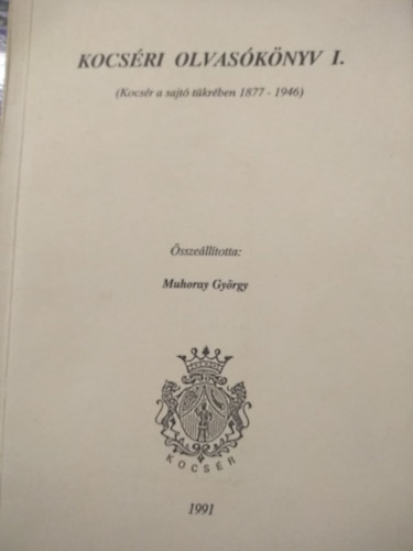 Muhoray György (szerkesztő) - Kocséri olvasókönyv I. (Kocsér a sajtó tükrében 1877-1946)