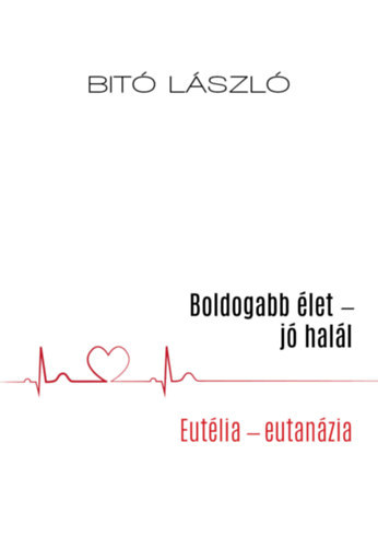 Dr. Bitó László - Boldogabb élet-jó halál \(eutelia-eutanázia)