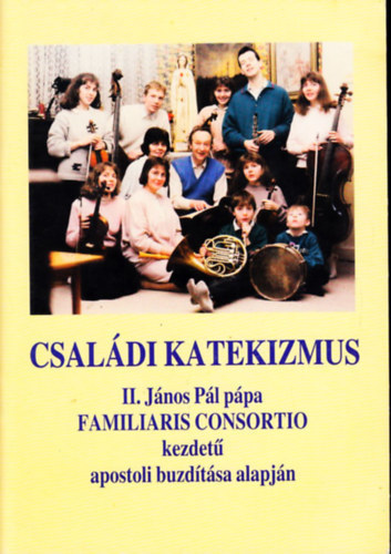 Dr. Dis Istvn  (sszell.) - Csaldi katekizmus II. Jnos Pl ppa Familiaris Consortio kezdet apostoli buzdtsa alapjn