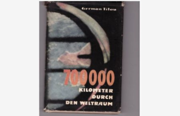 German Titow - 700000 Kilometer durch den Weltraum ("700 000 kilom�ter az �rben" n�met nyelven)