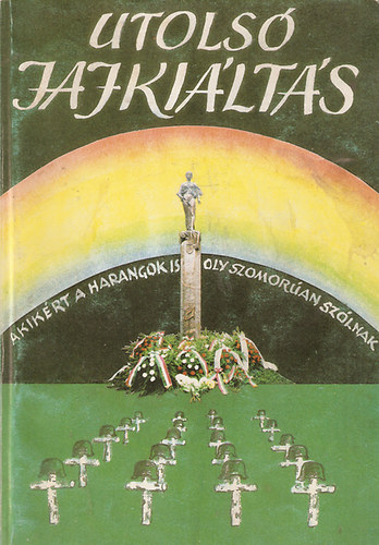 Az utols jajkilts - E knyv emlket llt a II. vilghbor - s jkcskei hsi halottainak s polgri ldozatainak