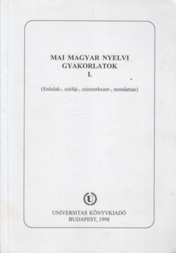 K. Balogh Judit  (szerk.) - Mai magyar nyelvi gyakorlatok I. (Szfaj-, szalak-, szszerkezet-, mondattan)