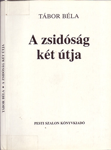 T�bor B�la - A zsid�s�g k�t �tja (A zsid�s�g �s a faji k�rd�s / Mi a zsid�s�g? / �tmenet a t�rt�nelmi zsid�s�g b�r�lat�hoz. A t�zparancsolat mint az emberi �let �rt�krendje / A t�rt�nelmi zsid�s�g �s a gazdas�g)