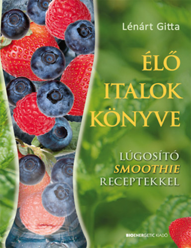 L�n�rt Gitta - �l� italok k�nyve - L�gos�t� Smoothie receptekkel